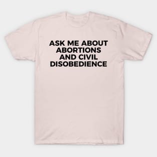 Ask Me About Abortions And Civil Disobedience T-Shirt